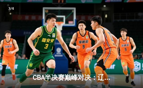 CBA半决赛巅峰对决：辽宁本钢加时险胜广东宏远，赵继伟砍下33分创生涯新高 - 3