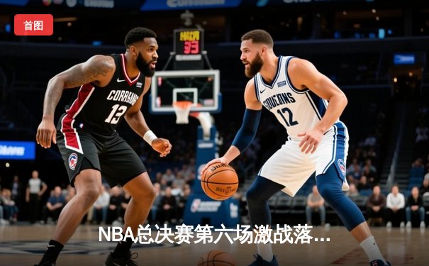 NBA总决赛第六场激战落幕，掘金客场逆转热火夺队史首冠