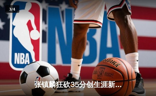 张镇麟狂砍35分创生涯新高，辽宁本钢力克广东宏远豪取八连胜 - 3