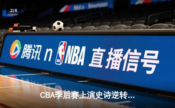 CBA季后赛上演史诗逆转！辽宁本钢加时险胜浙江广厦，赵继伟狂砍33+15率队取开门红 - 2