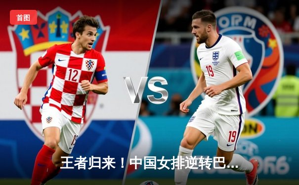 王者归来！中国女排逆转巴西勇夺世联赛冠军，李盈莹狂砍28分闪耀全场