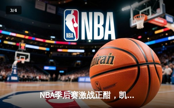 NBA季后赛激战正酣，凯尔特人逆转雄鹿挺进东决 - 3