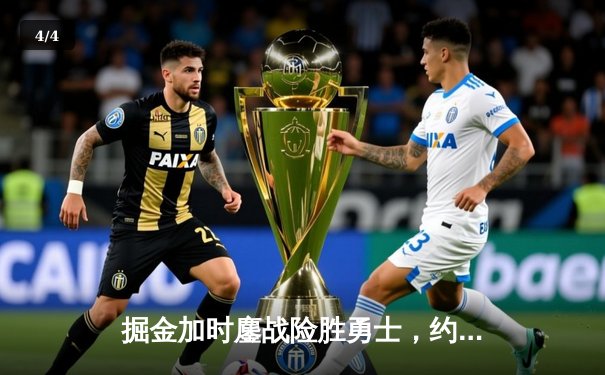 掘金加时鏖战险胜勇士，约基奇34+9+10准三双锁定胜局 - 4