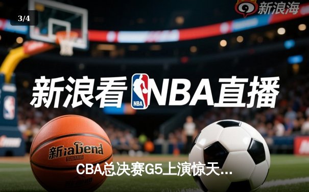 CBA总决赛G5上演惊天逆转 辽宁本钢加时险胜浙江广厦卫冕成功 - 3