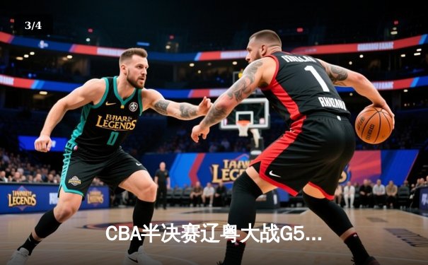 CBA半决赛辽粤大战G5：辽宁逆转广东晋级总决赛，赵继伟砍31分主宰决胜局 - 3