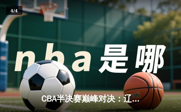 CBA半决赛巅峰对决：辽宁本钢加时险胜广东宏远，赵继伟砍35分创生涯新高 - 4