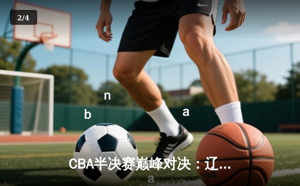 CBA半决赛巅峰对决：辽宁本钢加时险胜广东宏远，赵继伟砍下33分创个人季后赛新高 - 2