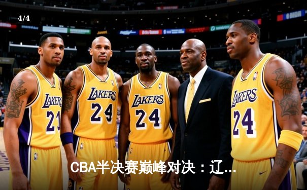 CBA半决赛巅峰对决：辽宁本钢加时险胜广东宏远，赵继伟35分导演逆转好戏 - 4