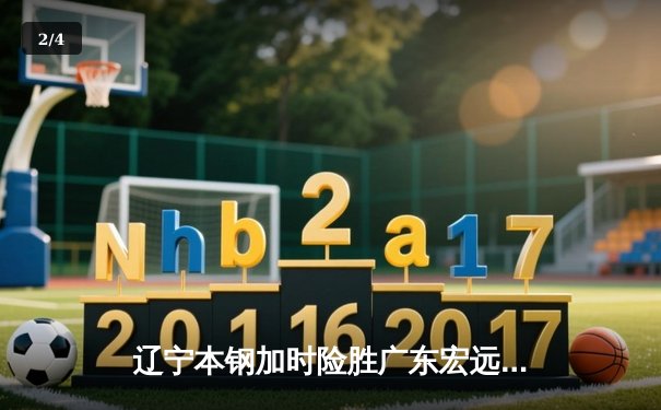 辽宁本钢加时险胜广东宏远，赵继伟33分导演惊天逆转 - 2