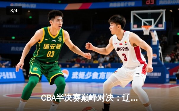 CBA半决赛巅峰对决：辽宁本钢加时险胜广东宏远，赵继伟砍30分准三双 - 3